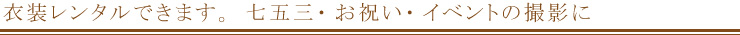 衣装レンタルできます。七五三お祝いイベントの撮影に 衣装レンタルできます。七五三お祝いイベントの撮影に